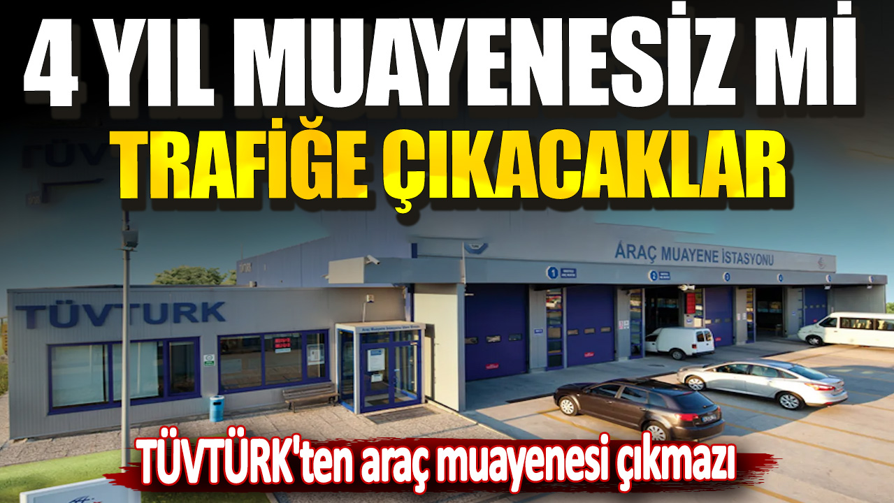 TÜVTÜRK'ten araç muayenesi çıkmazı! 4 yıl muayenesiz mi trafiğe çıkacaklar