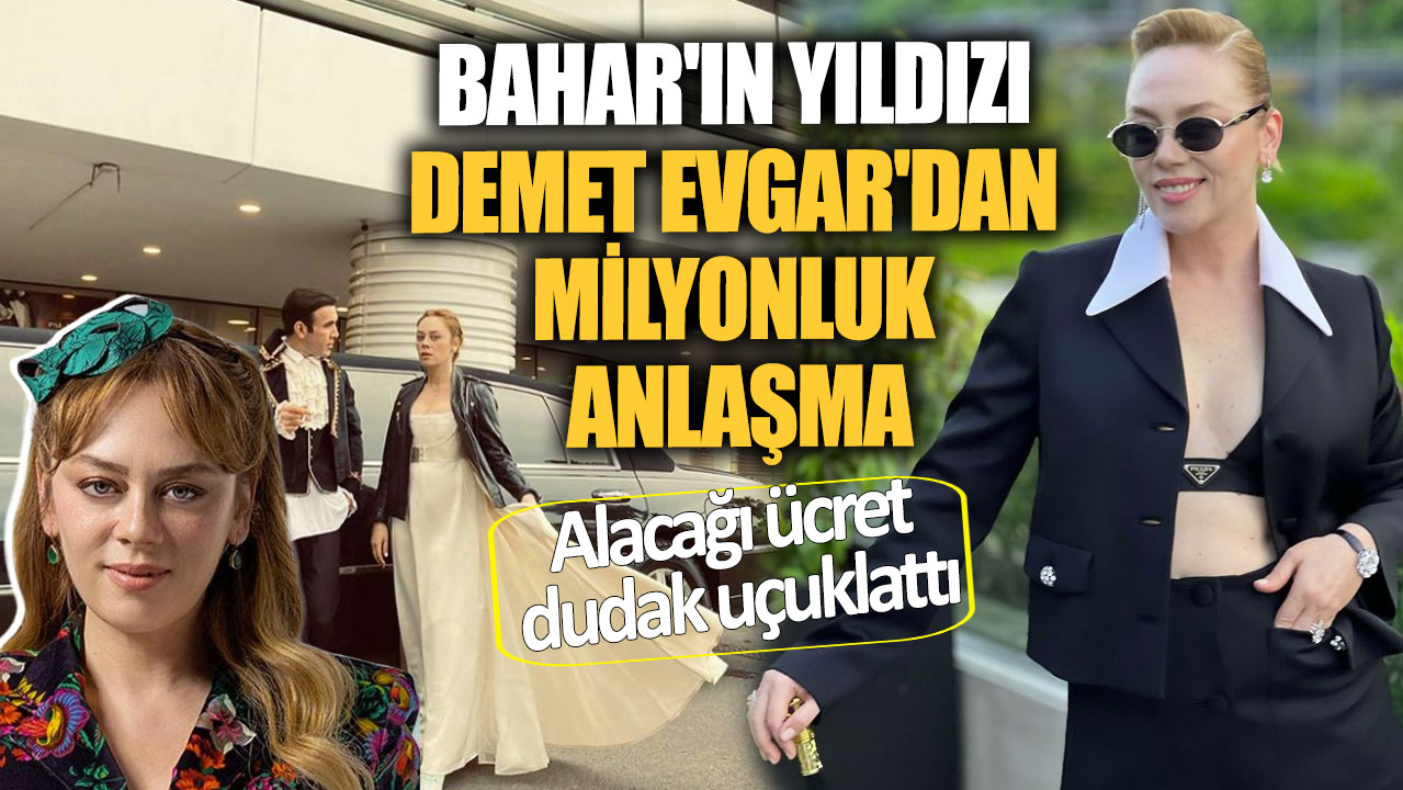 Bahar'ın yıldızı Demet Evgar'dan milyonluk anlaşma! Alacağı ücret dudak uçuklattı