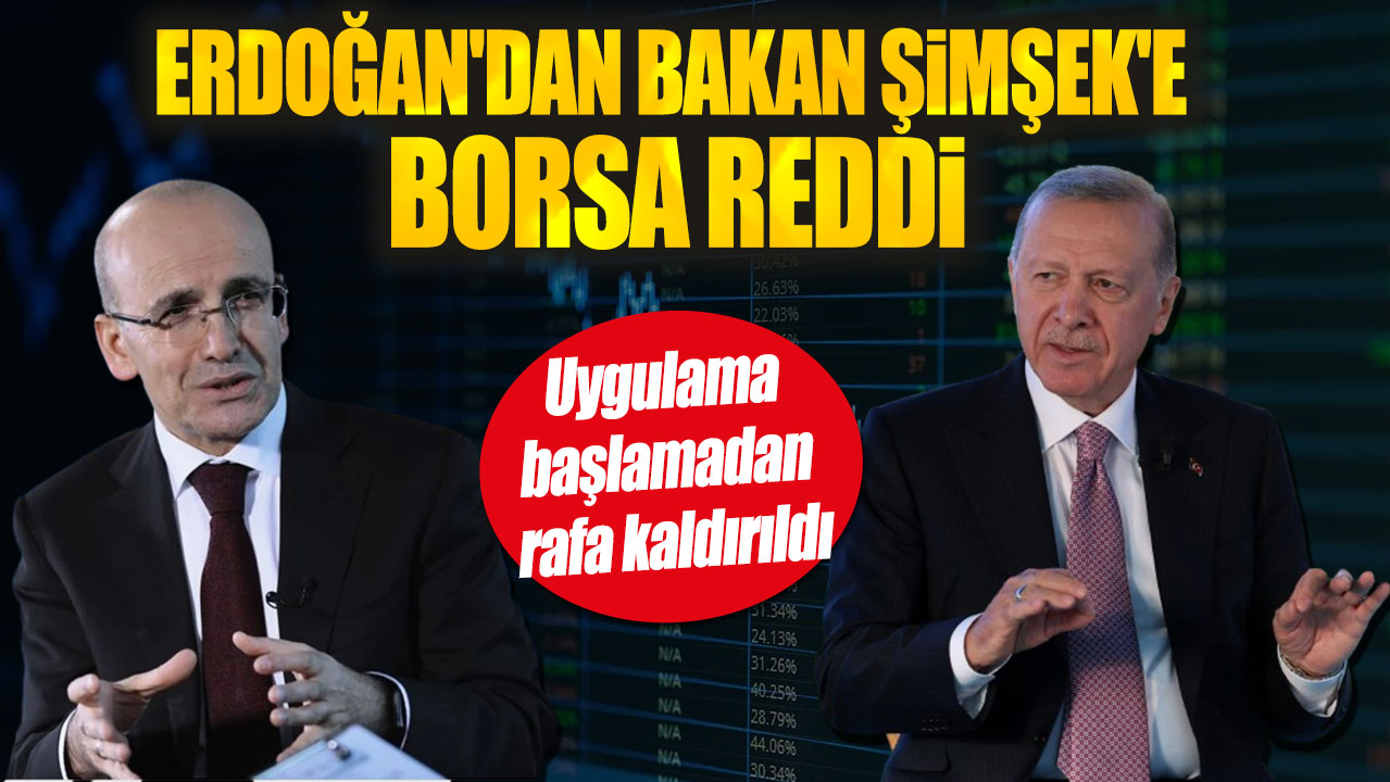 Erdoğan'dan Bakan Şimşek'e borsa reddi: Uygulama başlamadan rafa kaldırıldı