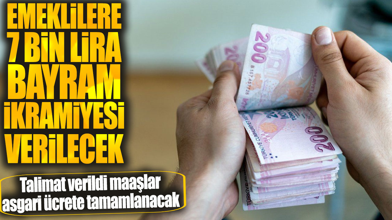 Emeklilere 7 bin lira bayram ikramiyesi verilecek! Talimat verildi maaşlar asgari ücrete tamamlanacak