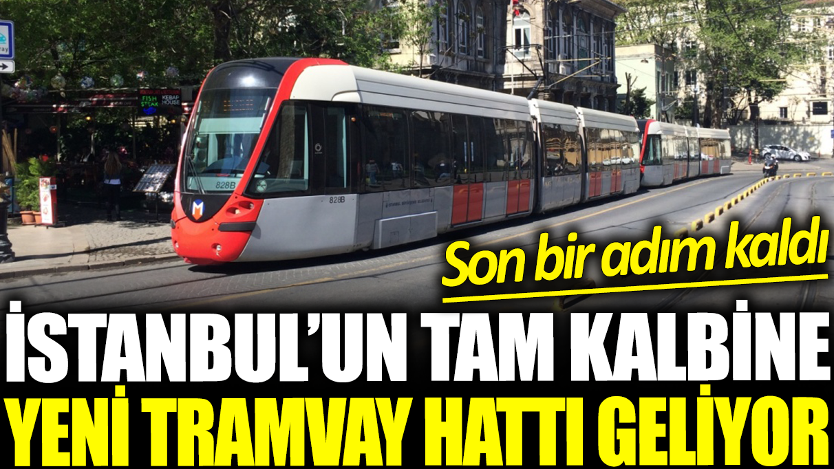 İstanbul'a yeni tramvay hattı geliyor! Proje İBB Meclisi'nden geçti