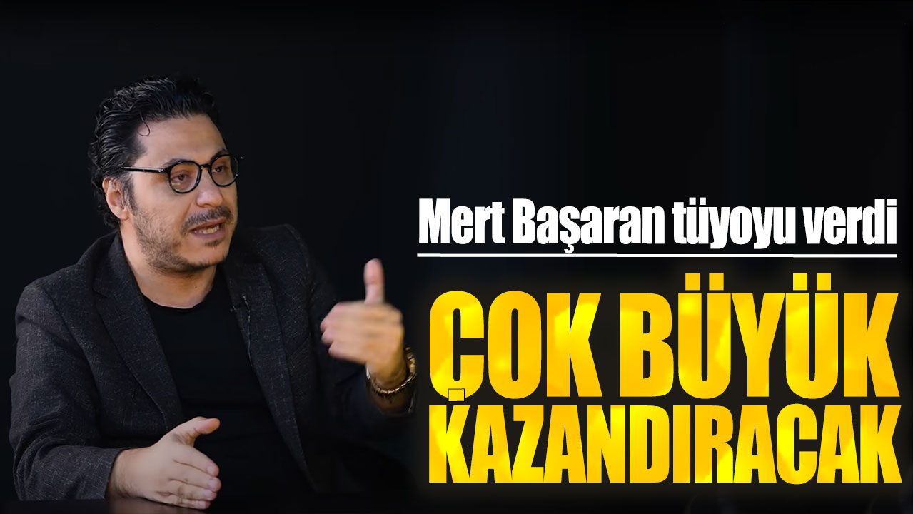 Mert Başaran tüyoyu verdi: Çok büyük kazandıracak