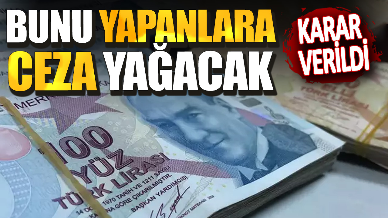 Karar verildi! Bunu yapanlara ceza yağacak