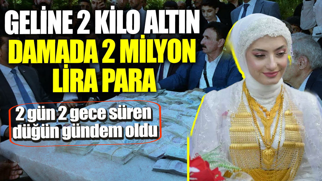 Geline 2 kilo altın damada 2 milyon lira para! 2 gün 2 gece süren düğün gündem oldu