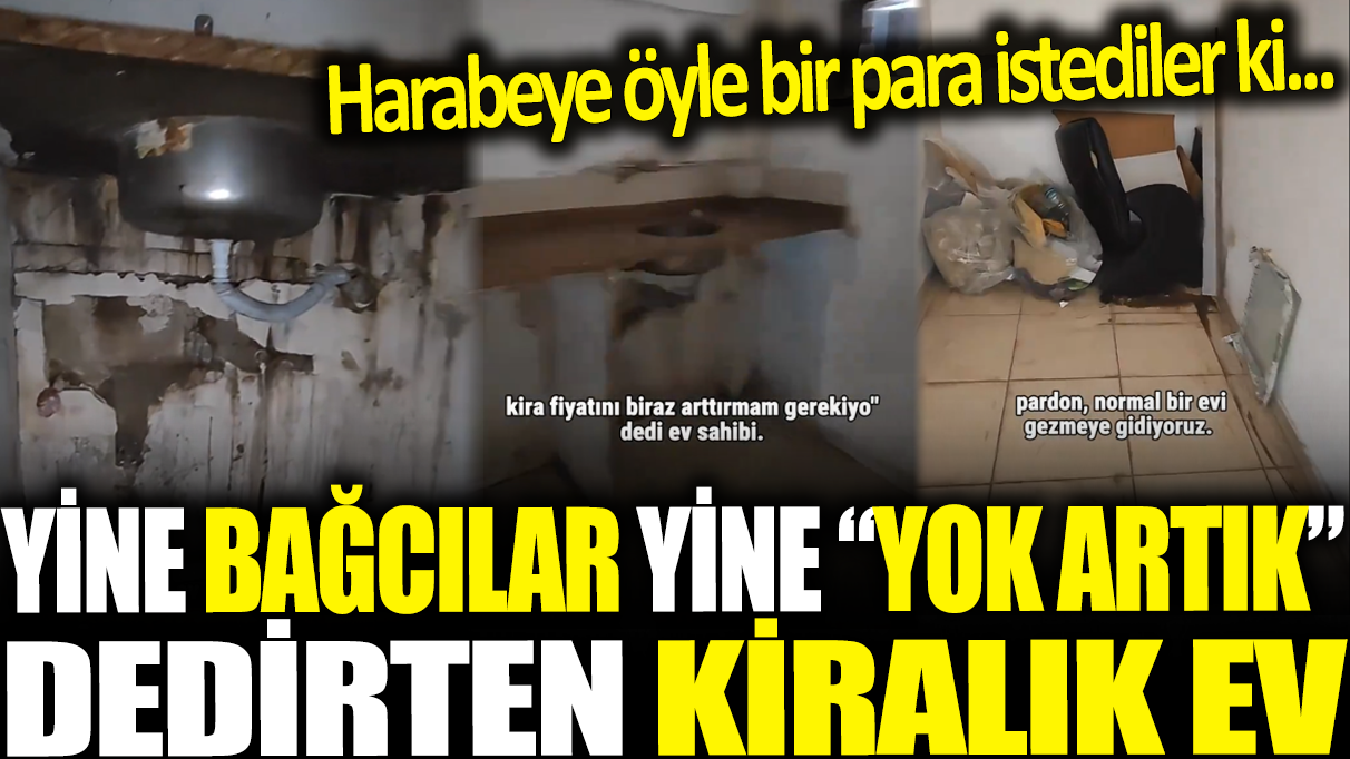 Yine Bağcılar yine 'yok artık' dedirten kiralık 'ev': Harabeye 8 bin lira kira istediler!