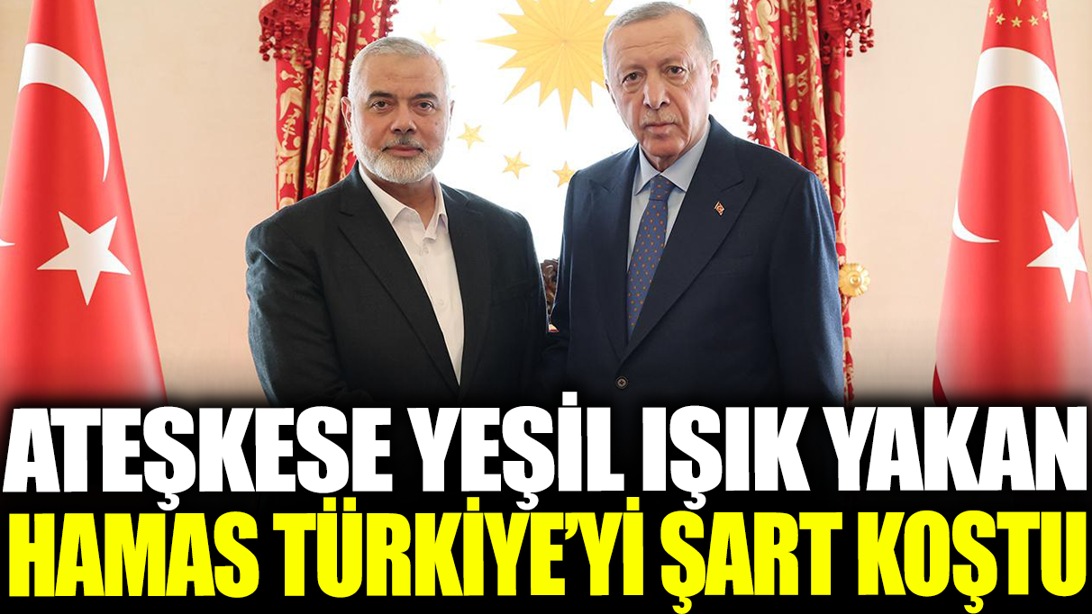 Ateşkese yeşil ışık yakan Hamas Türkiye'yi şart koştu