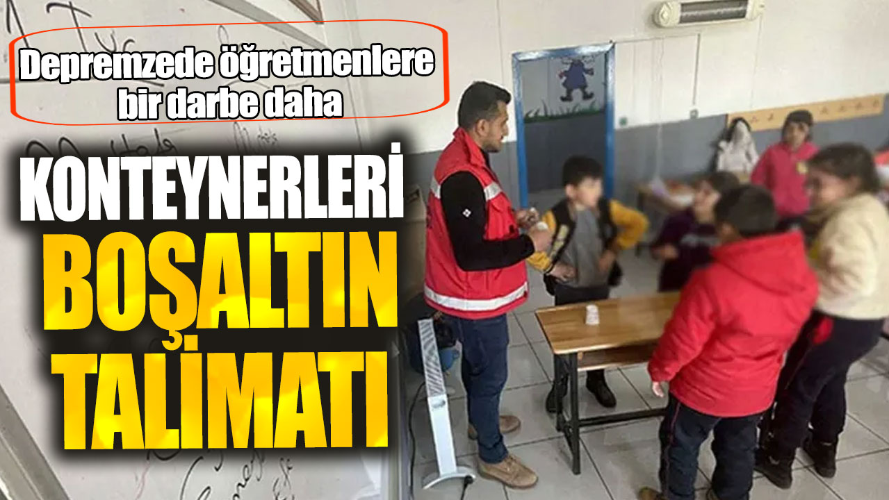 Konteynerleri boşaltın talimatı! Depremzede öğretmenlere bir darbe daha