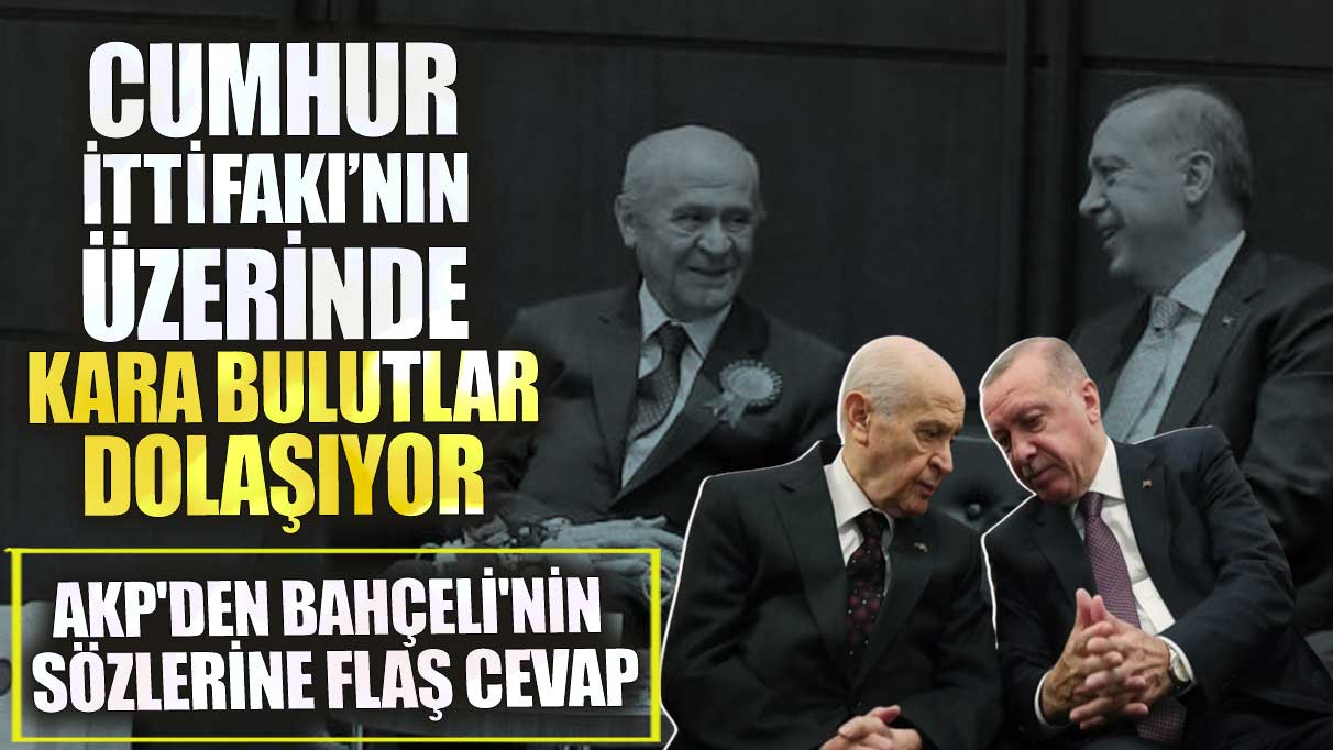 AKP'den Bahçeli'nin sözlerine flaş cevap! Cumhur İttifakı’nın üzerinde kara bulutlar dolaşıyor