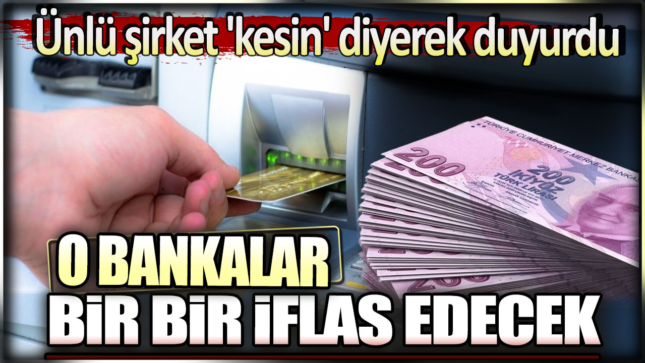 Ünlü şirket duyurdu: O bankalar bir bir iflas edecek