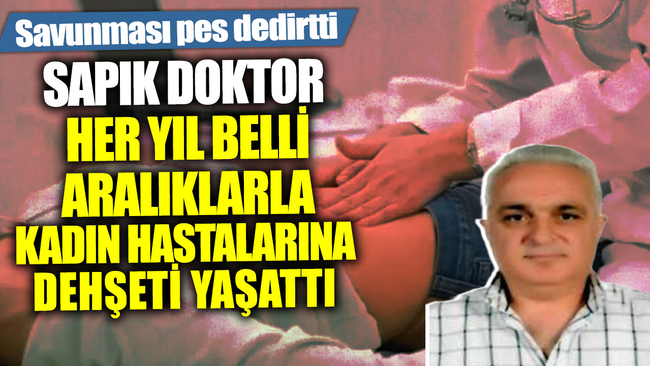 Sapık doktor yıllarca kadın hastalarına dehşeti yaşattı! Savunması pes dedirtti