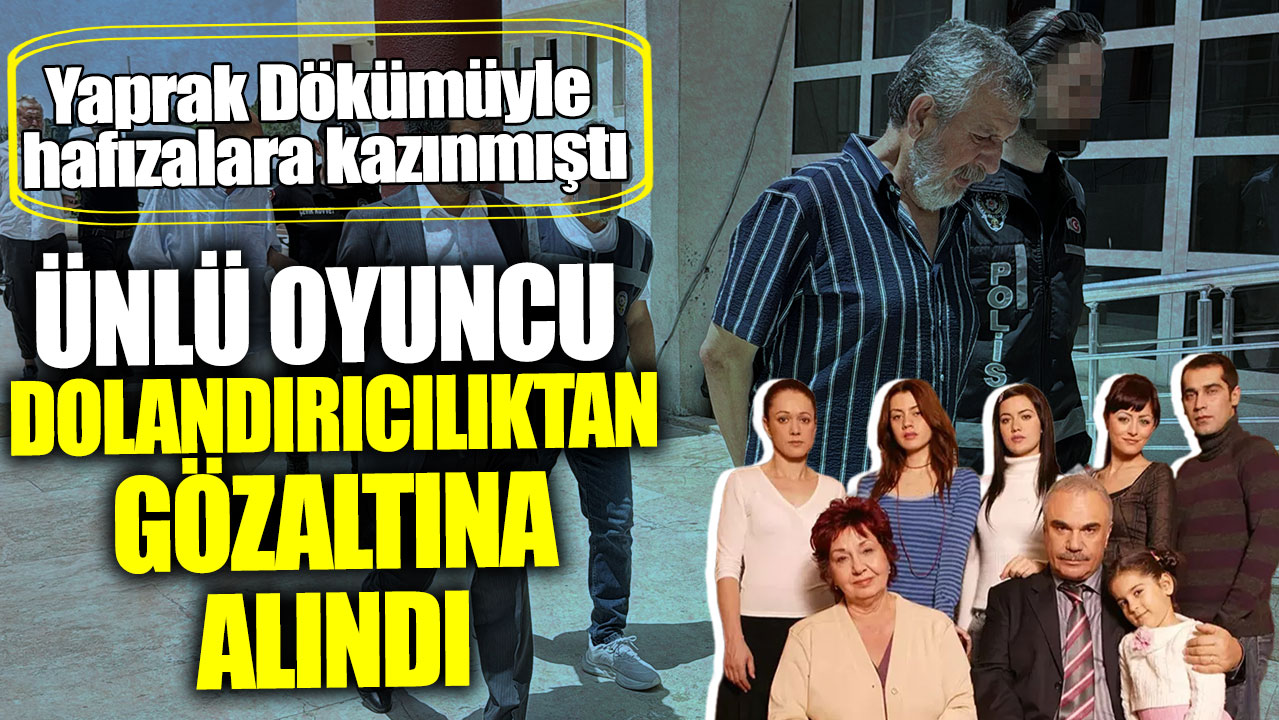 Yaprak Dökümüyle hafızalara kazınmıştı! Ünlü oyuncu Yusuf Atala dolandırıcılıktan gözaltına alındı