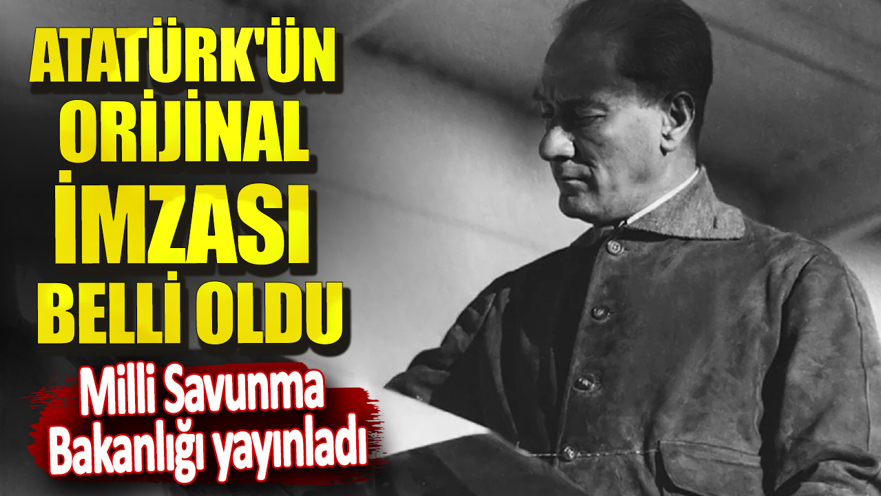 Atatürk'ün orijinal imzası belli oldu! Milli Savunma Bakanlığı yayınladı