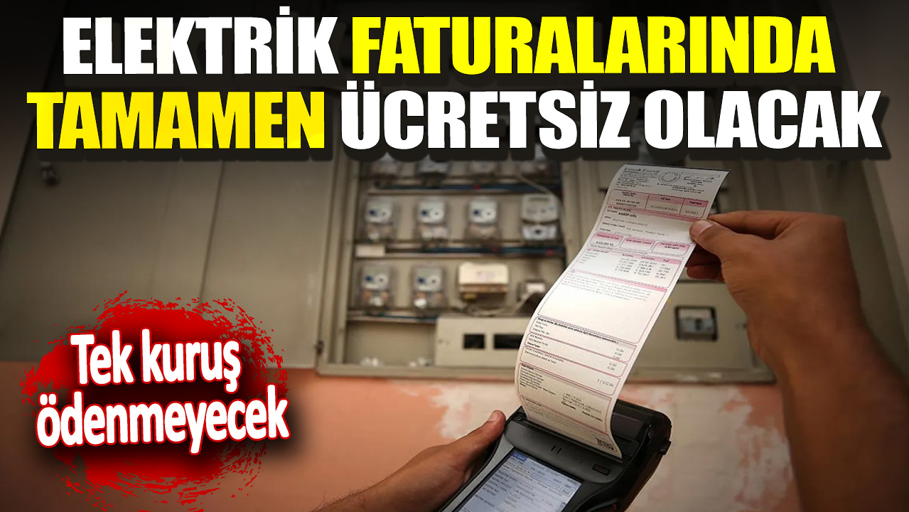 Elektrik faturalarında tamamen ücretsiz olacak! Tek kuruş ödenmeyecek