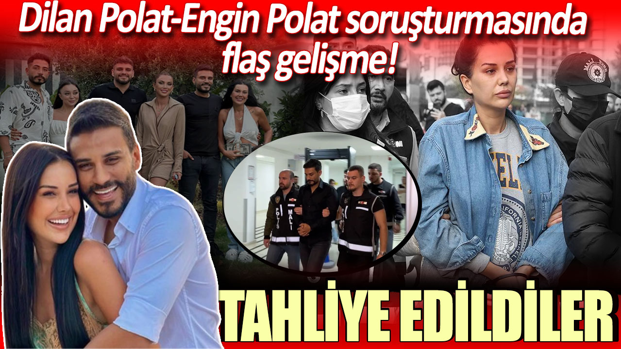 Dilan Polat ve Engin Polat soruşturmasında flaş gelişme: Tahliye edildiler