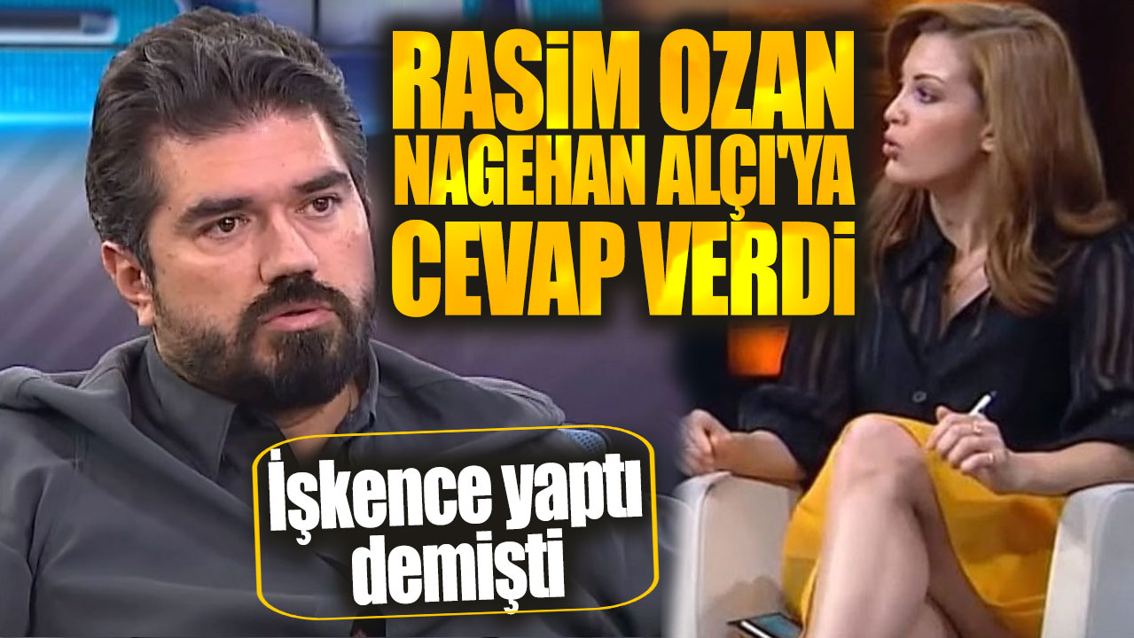 Nagehan Alçı'nın suçladığı eski kocası Rasim Ozan cevap verdi. İşkence yaptı demişti