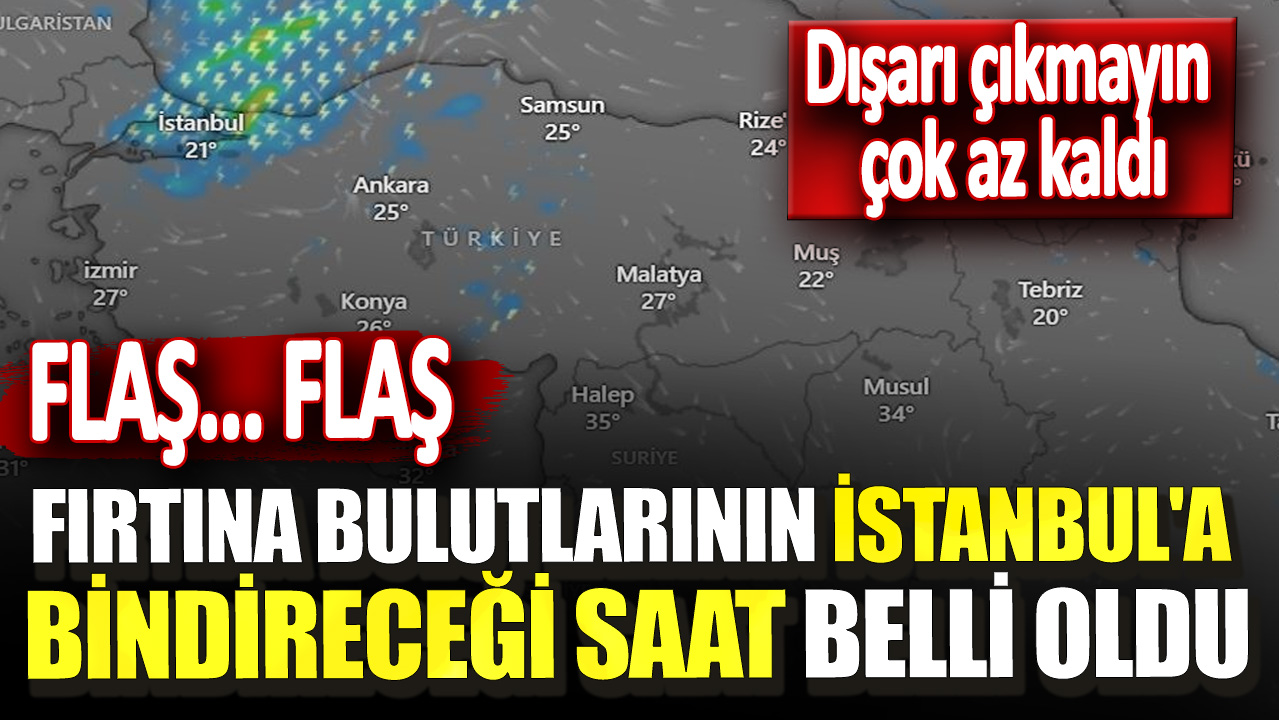 Flaş... Flaş... Fırtına bulutlarının İstanbul'a bindireceği saat belli oldu! Dışarı çıkmayın çok az kaldı