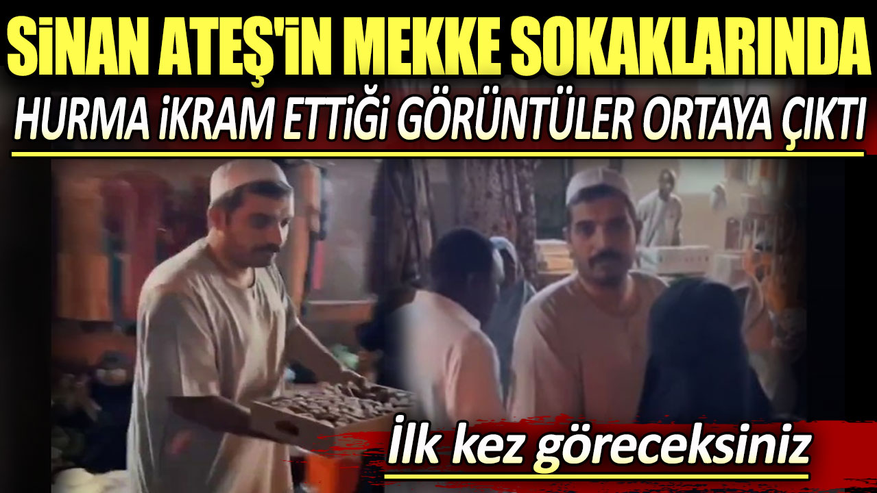 Sinan Ateş'in Mekke sokaklarında hurma ikram ettiği görüntüler ortaya çıktı