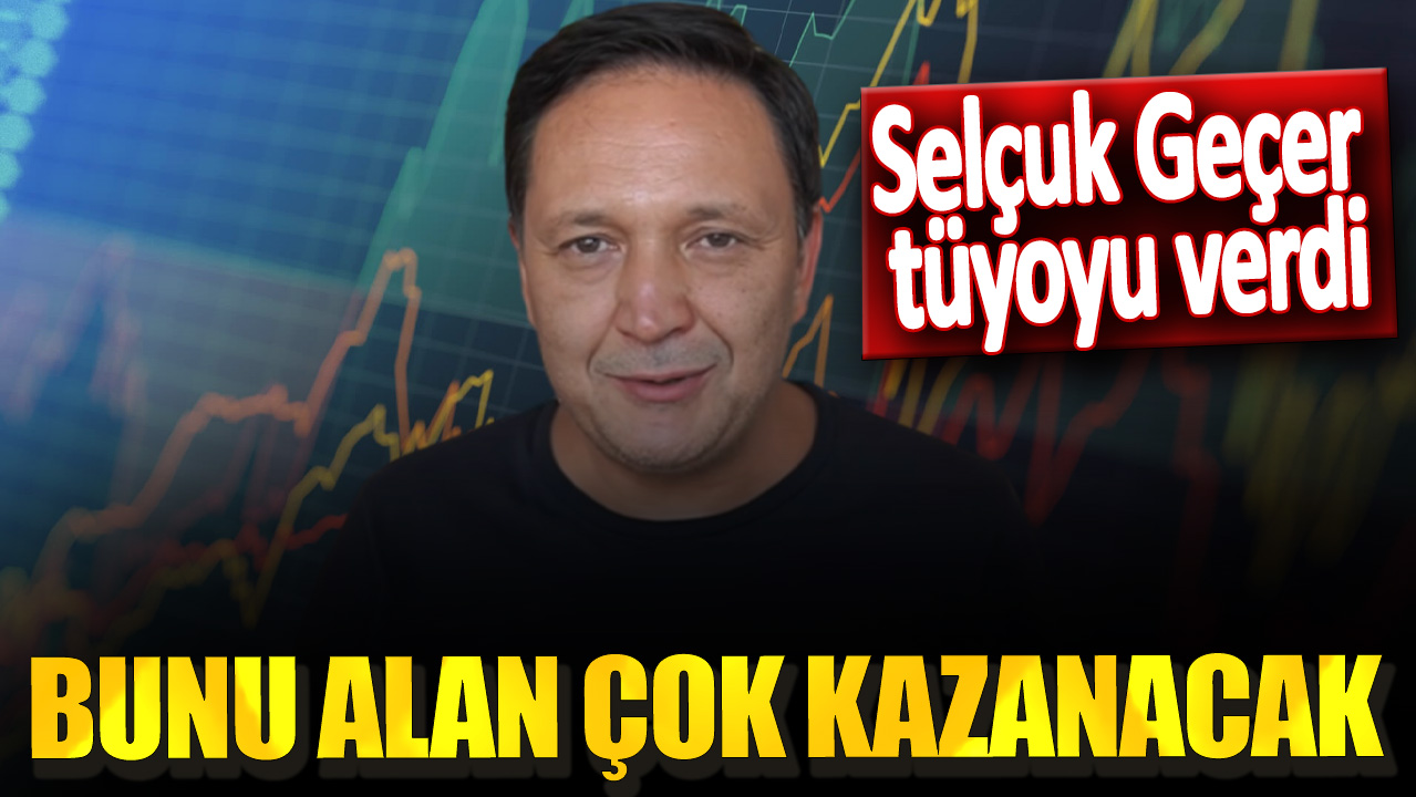 Selçuk Geçer tüyoyu verdi! Bunu alan çok kazanacak