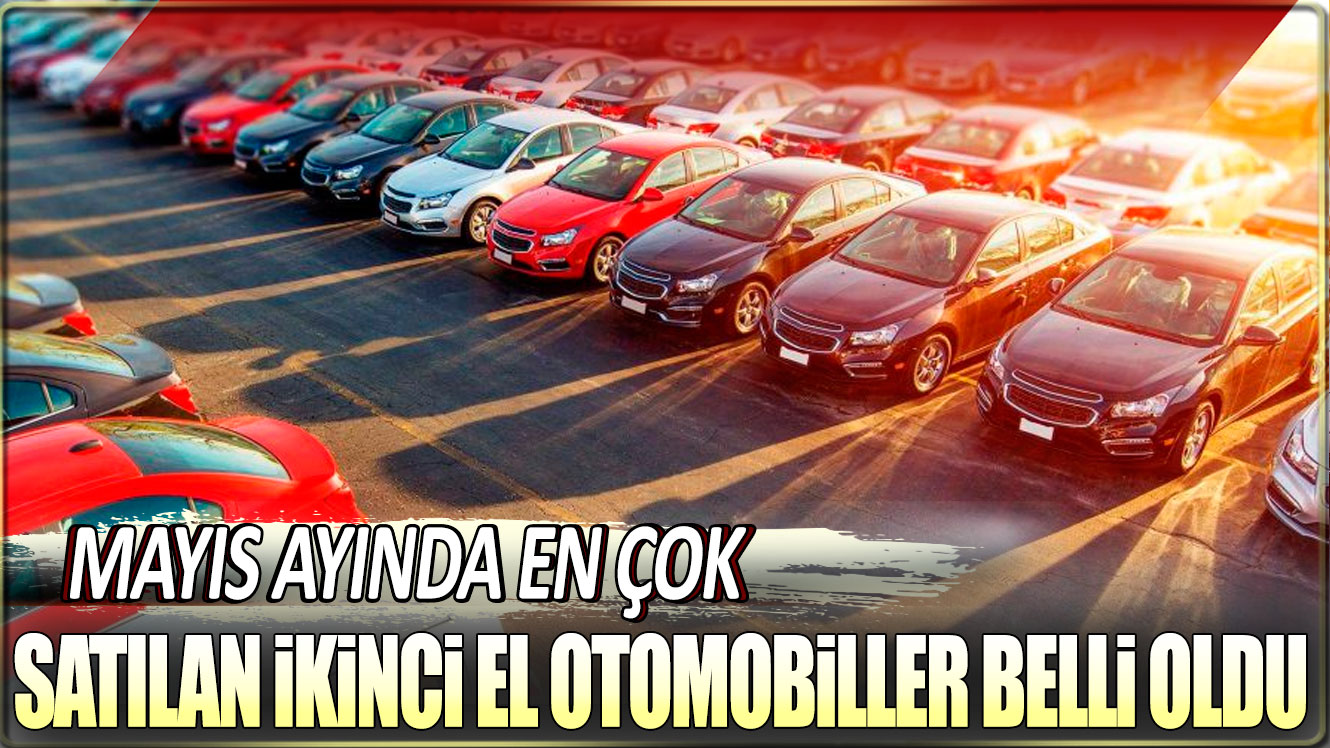 Mayıs ayında en çok satılan ikinci el araçlar belli oldu