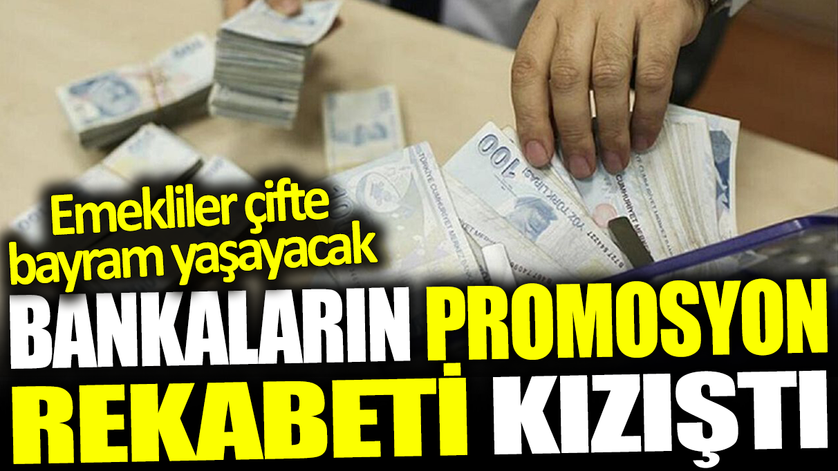 Bankaların promosyon yarışı kızıştı: Emekliler çifte bayram yaşayacak