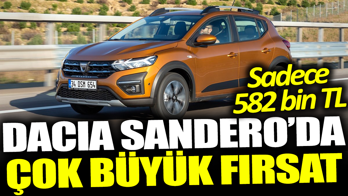 Dacia Sandero’da çok büyük fırsat: Sadece 582 bin TL