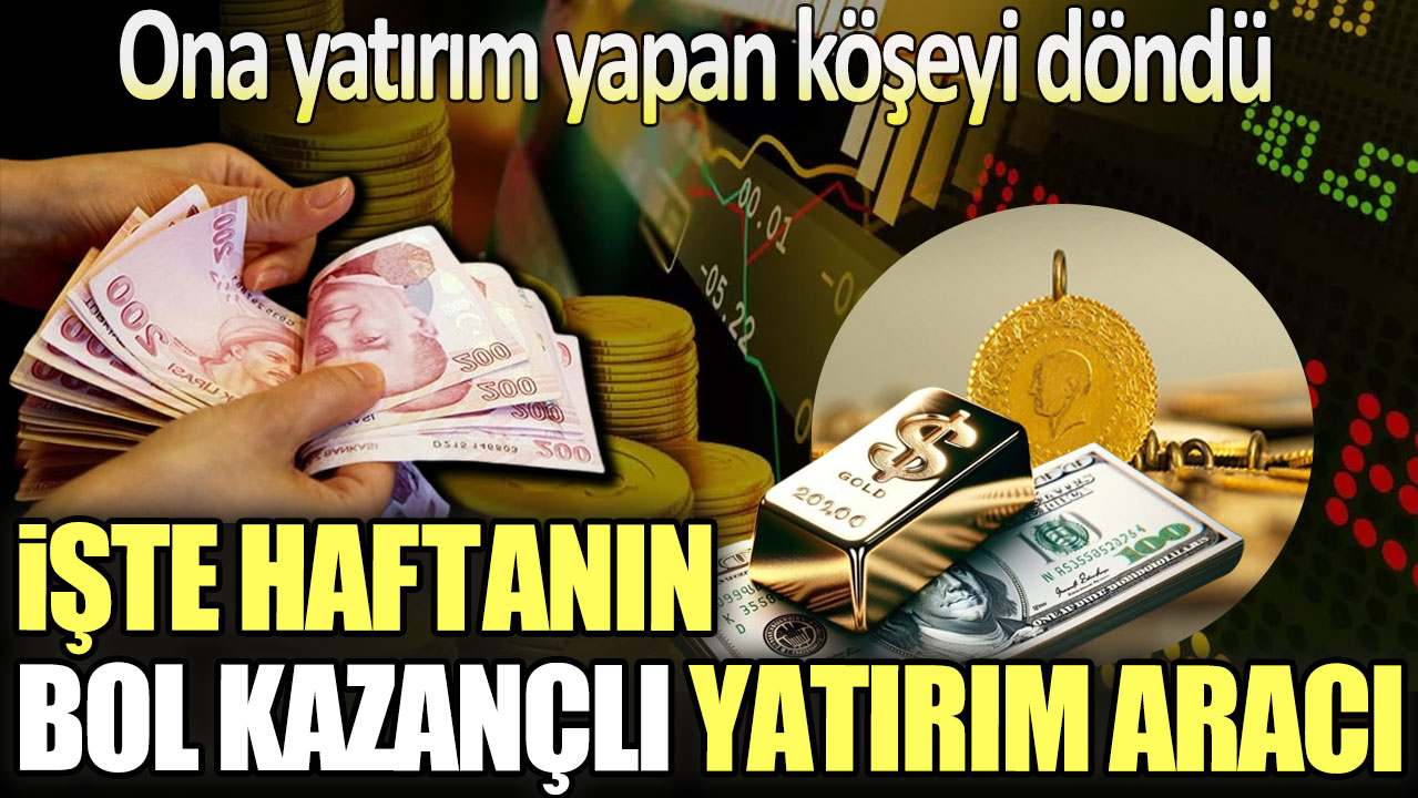 Bu hafta en çok o yatırım aracı kazandırdı