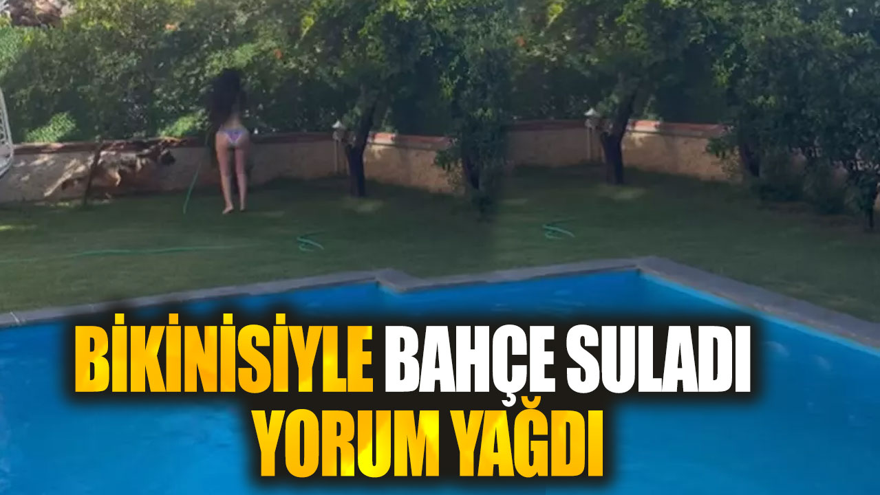 Bikinisiyle bahçe suladı yorum yağdı