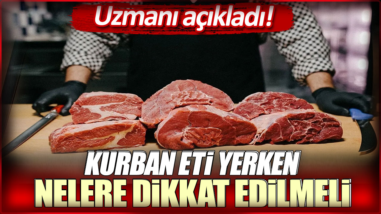 Kurban eti yerken nelere dikkat edilmeli: Uzmanı açıkladı