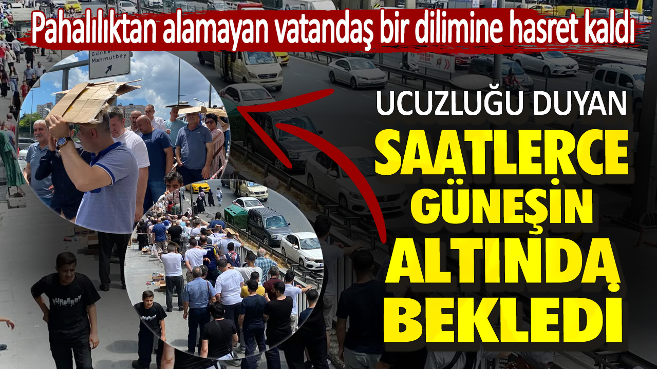 Ucuzluğu duyan saatlerce güneşin altında bekledi. Pahalılıktan alamayan vatandaş bir dilimine hasret kaldı