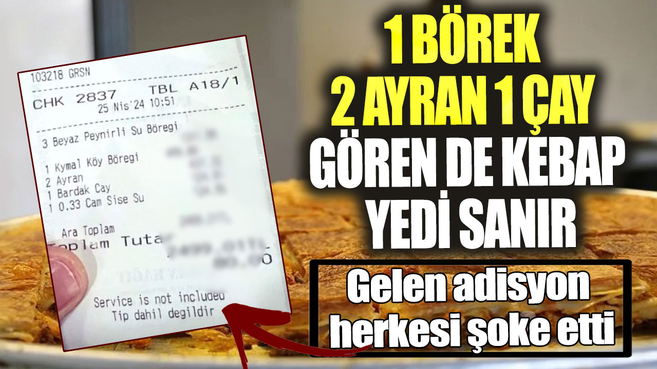 1 börek, 2 ayran, 1 çay gören de kebap yedi sanır! Gelen adisyon herkesi şoke etti