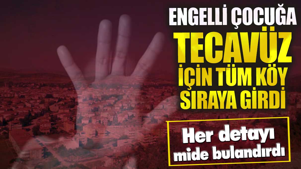 Antalya’da engelli çocuğa tecavüz için tüm köy sıraya girdi! Her detayı mide bulandırdı