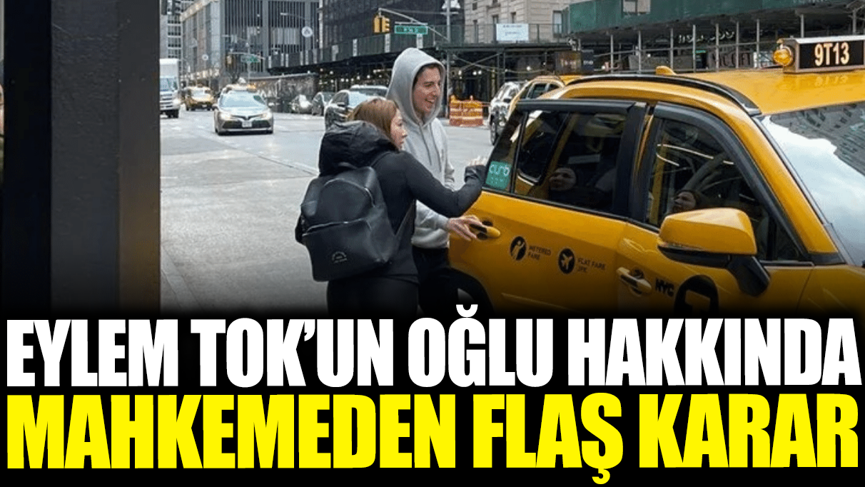 Eylem Tok'un oğlu hakkında mahkemeden flaş karar