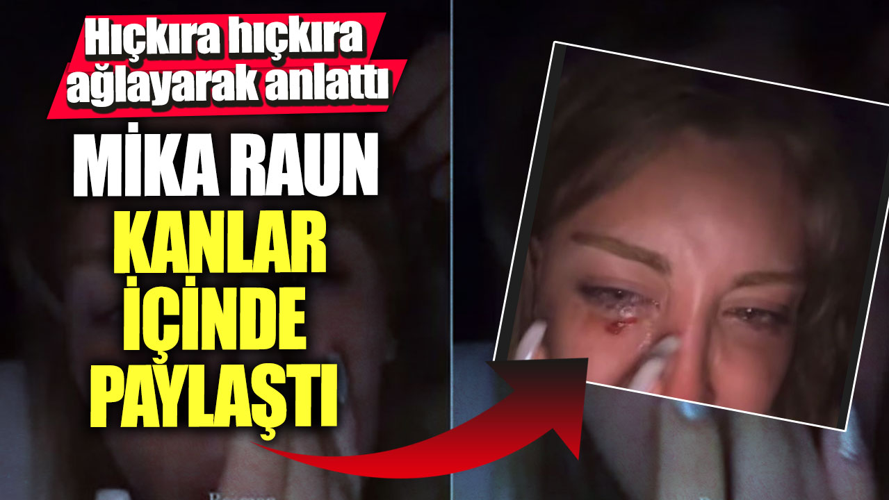 Mika Raun kanlar içinde paylaştı! Hıçkıra hıçkıra ağlayarak anlattı