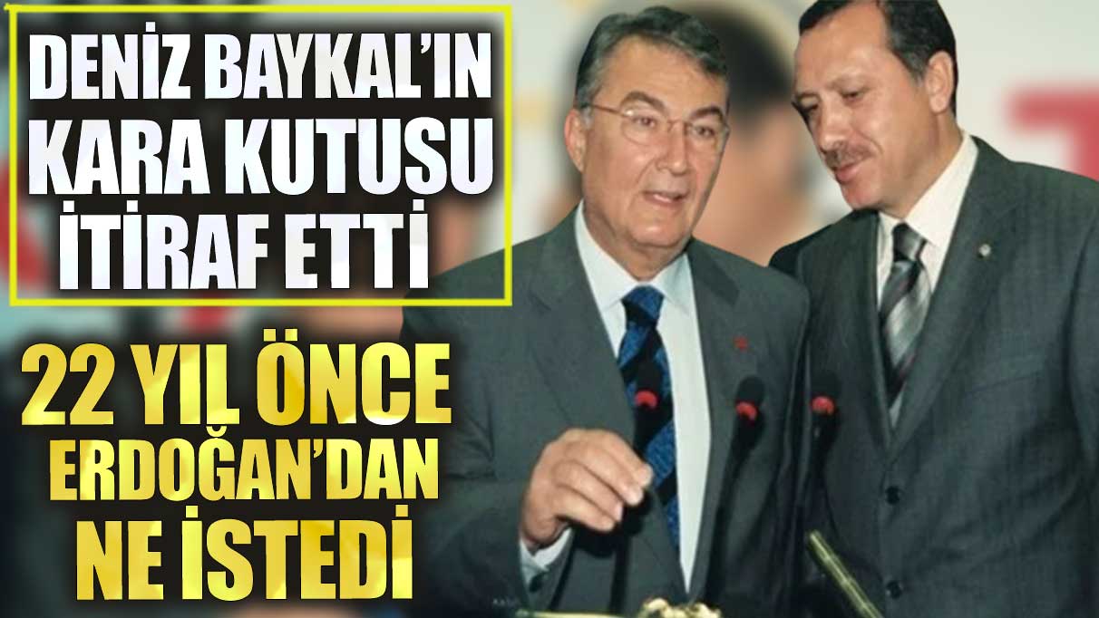 Deniz Baykal’ın kara kutusu itiraf etti! 22 yıl önce Erdoğan’dan ne istedi?