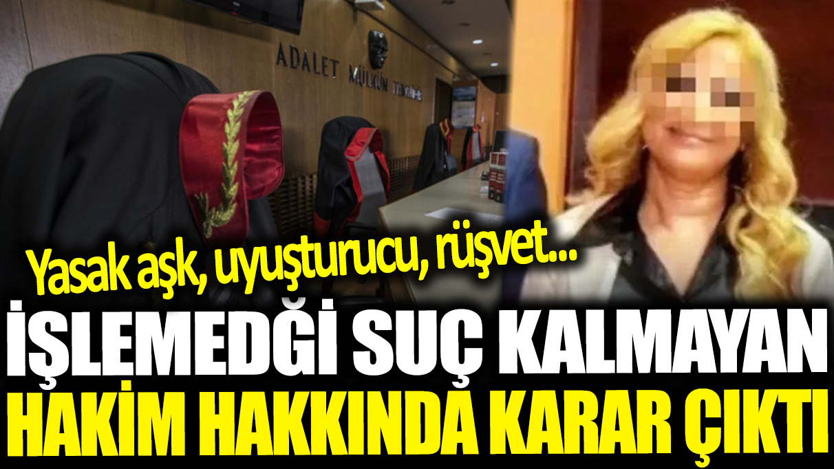 İşlemediği suç kalmayan hakim hakkında karar çıktı