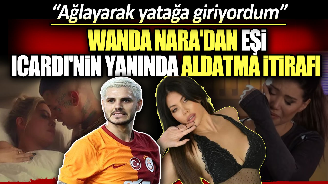 Wanda Nara'dan eşi Icardi'nin yanında aldatma itirafı