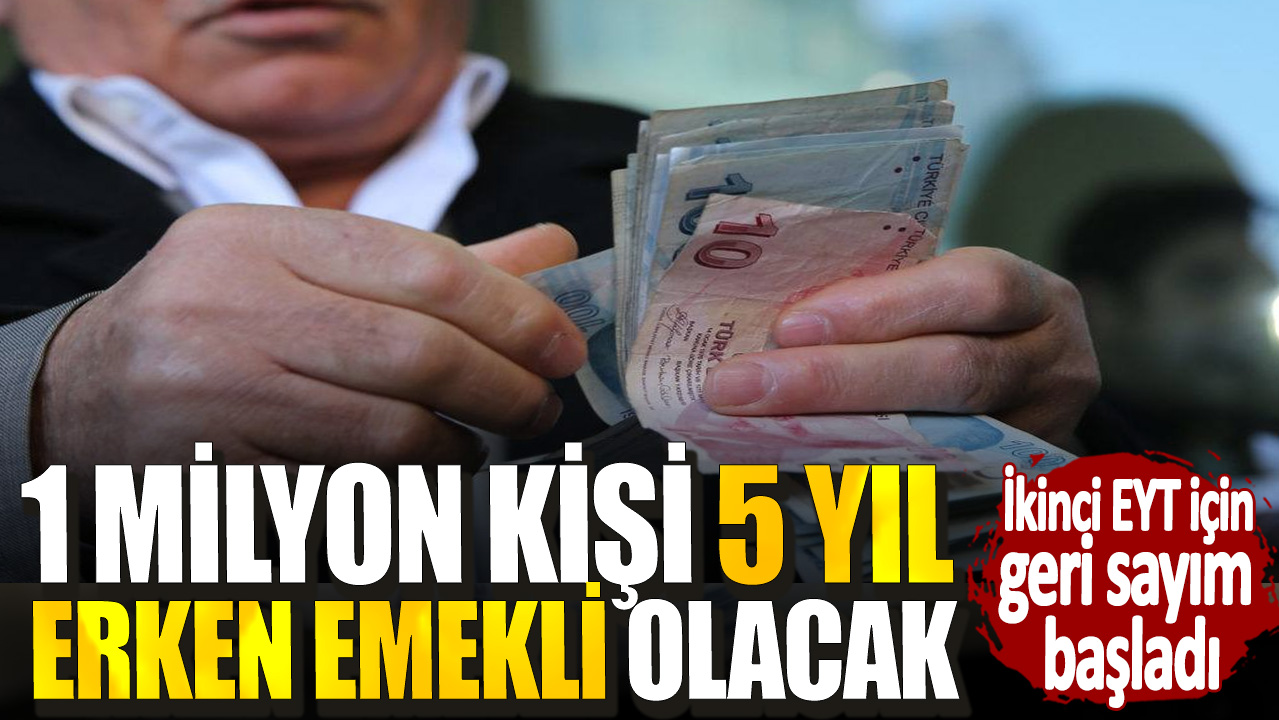 İkinci EYT için geri sayım başladı! 1 milyon kişi 5 yıl erken emekli olacak...