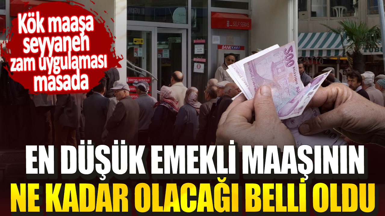 Kök maaşa seyyanen zam uygulaması masada! En düşük emekli maaşının ne kadar olacağı belli oldu