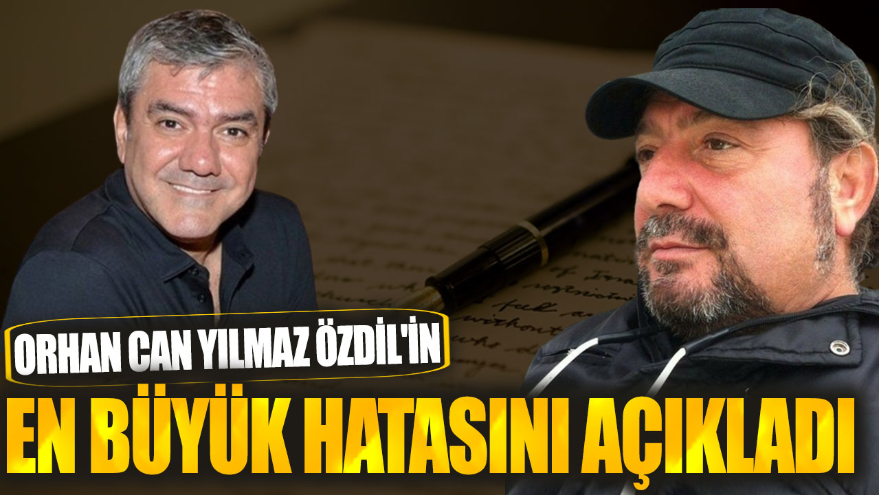 Orhan Can Yılmaz Özdil'in en büyük hatasını açıkladı