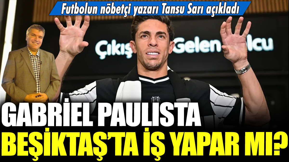 Gabriel Paulista Beşiktaş'ta iş yapar mı? Futbolun nöbetçi yazarı Tansu Sarı açıkladı