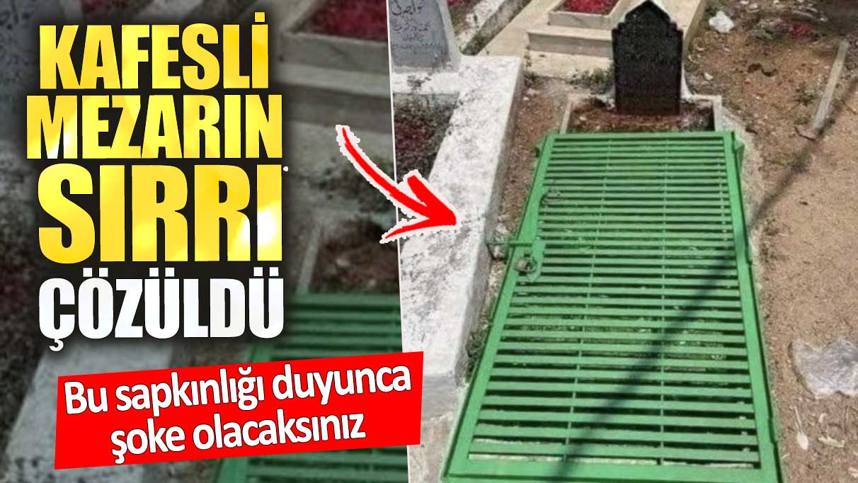 Kafesli mezarın sırrı çözüldü. Bu sapkınlığı duyunca şoke olacaksınız