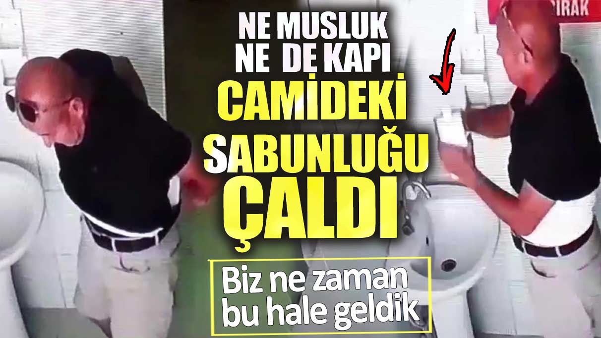 Ne musluk ne kapı camideki sabunluğu çaldı. Biz ne zaman bu hale geldik