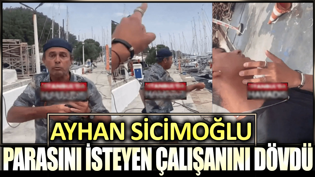 Ayhan Sicimoğlu parasını isteyen çalışanını dövdü