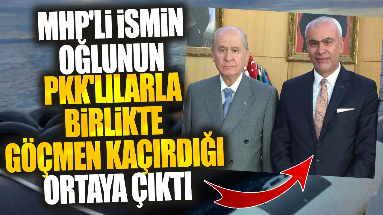 MHP'li ismin oğlunun PKK'lılarla birlikte göçmen kaçırdığı ortaya çıktı