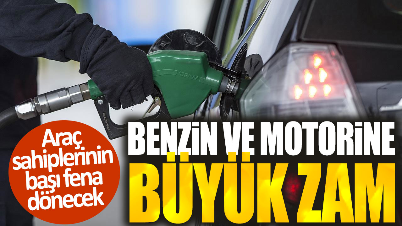 Benzin ve motorine büyük zam. Araç sahiplerinin başı fena dönecek