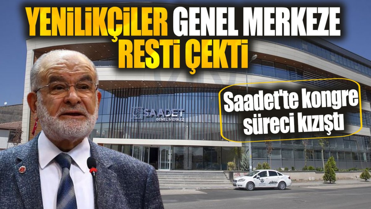 Saadet'te kongre süreci kızıştı. Yenilikçiler genel merkeze resti çekti