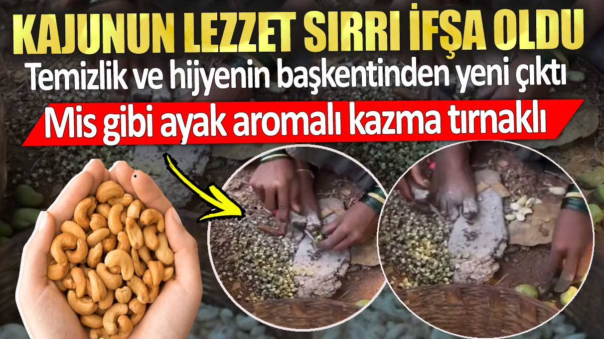 Kajunun lezzet sırrı ifşa oldu. Mis gibi ayak aromalı kazma tırnaklı