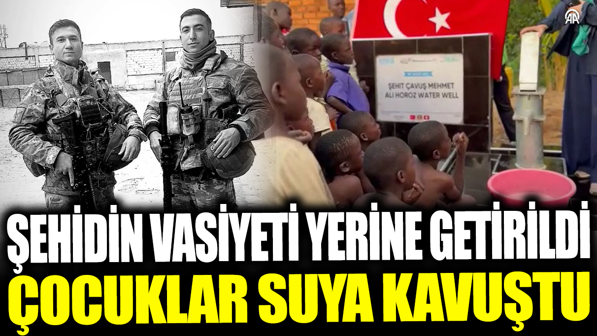 Şehidin vasiyeti yerine getirildi: Çocuklar suya kavuştu