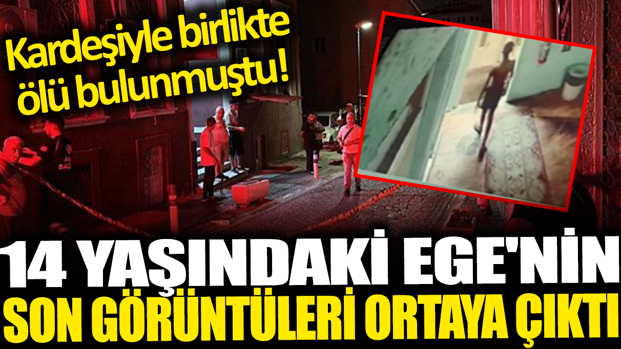 İzmir'de otel odasında kardeşiyle birlikte ölü bulunmuştu! 14 yaşındaki Ege'nin son görüntüleri ortaya çıktı