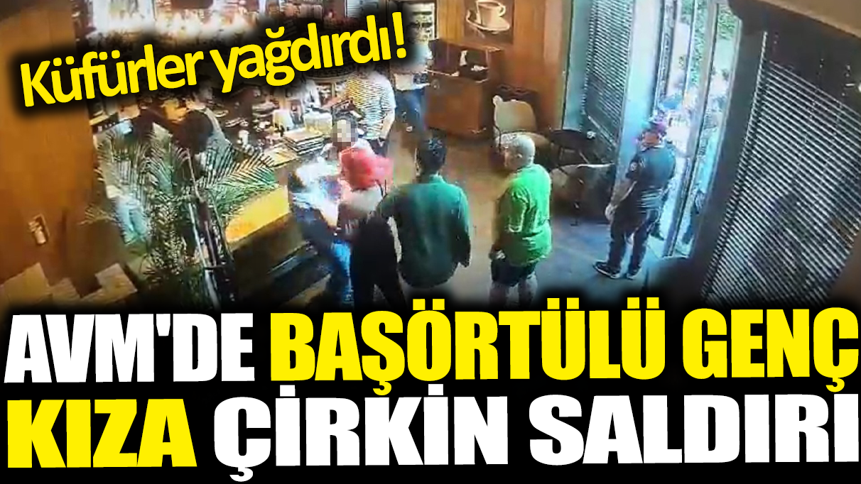 AVM'de başörtülü genç kıza çirkin saldırı